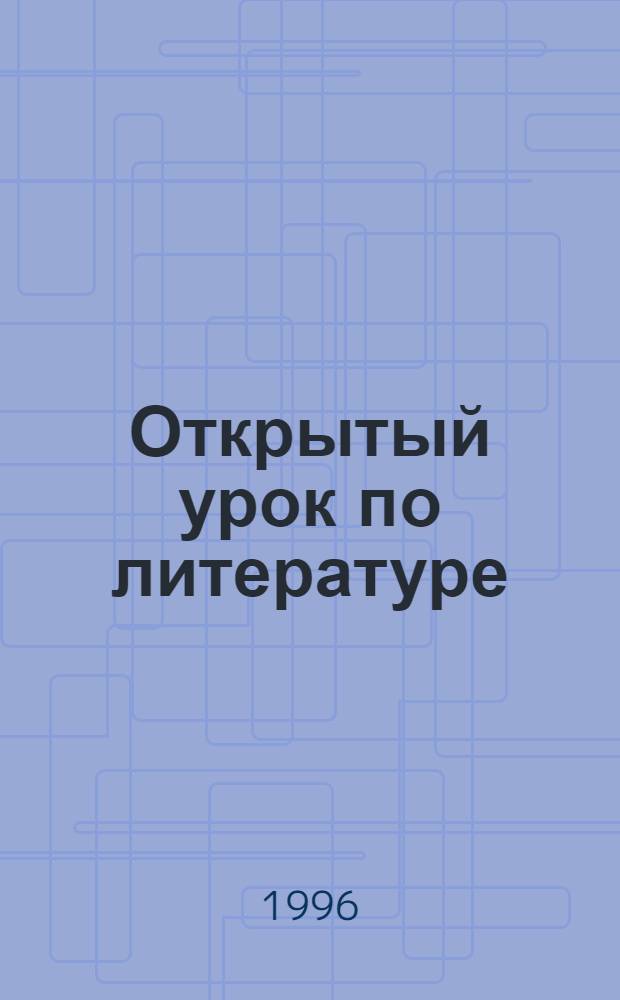 Открытый урок по литературе : (Материалы, конспекты, планы) Пособие для учителя. [Вып. 1]