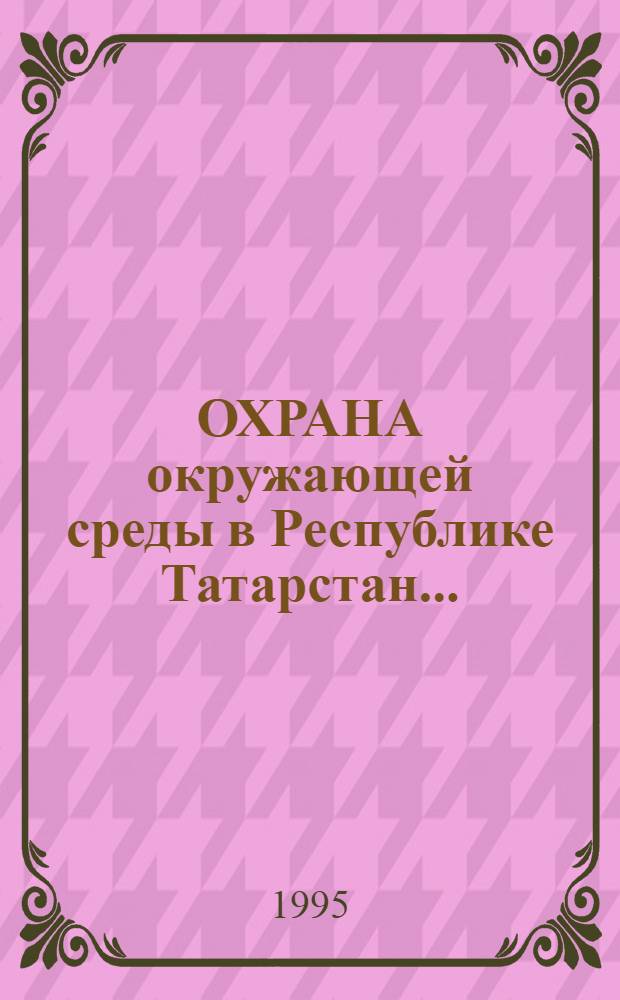 ОХРАНА окружающей среды в Республике Татарстан... : Стат. сб