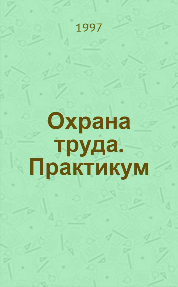 Охрана труда. Практикум : Анализ несчаст. случаев на пр-ве : Лекторий по прогр. обучения : Прил. к журн. "Охрана труда и соц. страхование"
