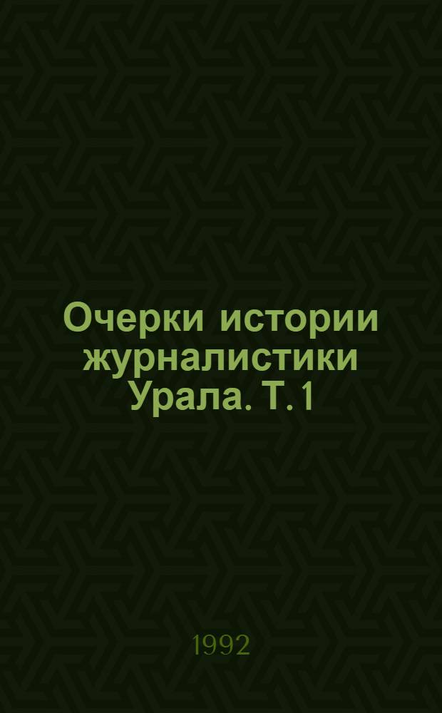 Очерки истории журналистики Урала. Т. 1 : 1760-1860