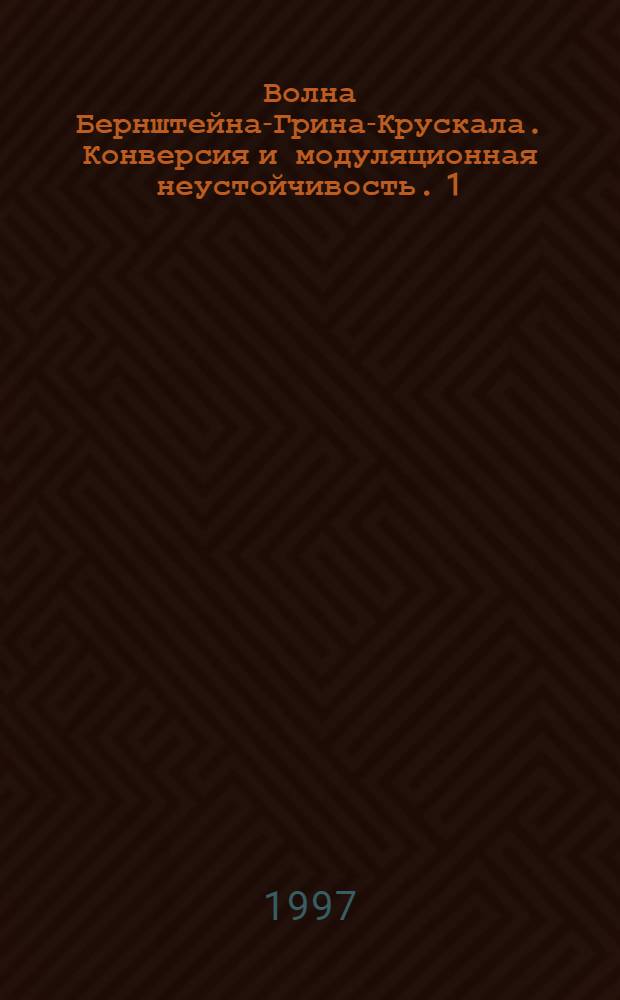 Волна Бернштейна-Грина-Крускала. Конверсия и модуляционная неустойчивость. 1