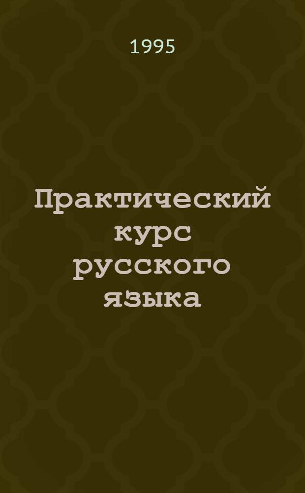 Практический курс русского языка : Учеб. пособие для студентов филол. фак. Ч. 1 : Система языка