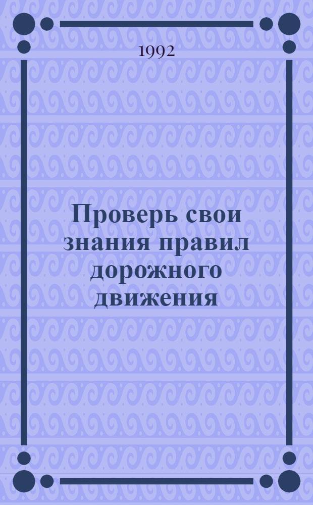 Проверь свои знания правил дорожного движения : Пособие для автолюбителей из 2 ч. : (С изм. на 01.01.92)