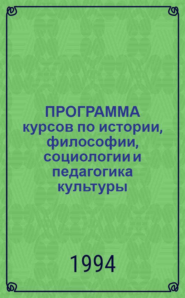 ПРОГРАММА курсов по истории, философии, социологии и педагогика культуры : [Сб. ст.]. Вып. 2
