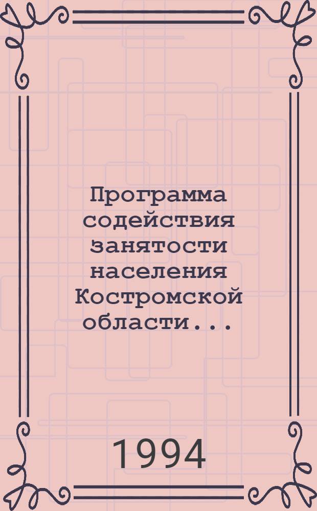 Программа содействия занятости населения Костромской области.. : Утв. Администрацией Костром. обл. 17.03.94. ... на 1994 год