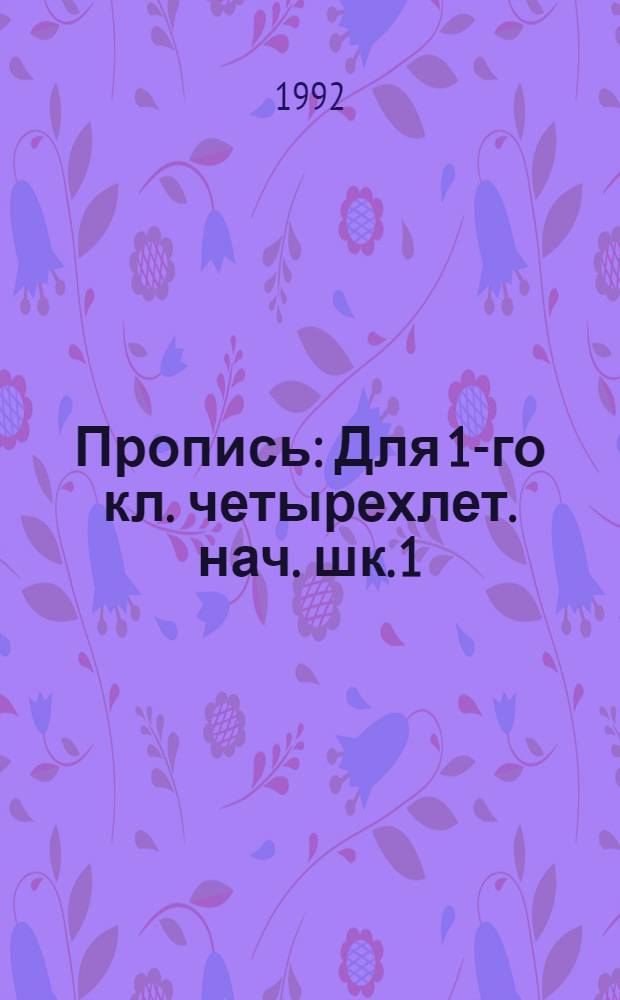 Пропись : [Для 1-го кл. четырехлет. нач. шк. 1