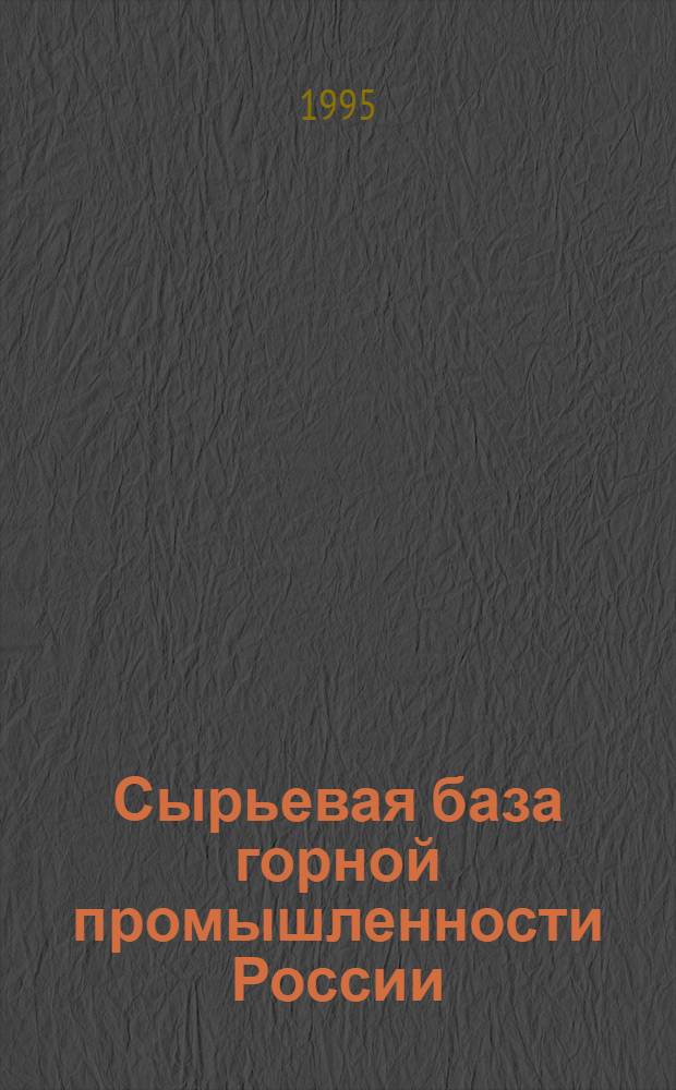 Сырьевая база горной промышленности России : Учеб. пособие для студентов, обучающихся по направлению Т.06 "Горн. дело", бакалавр техн. наук по спец. "Открытые горн. работы". Ч. 1