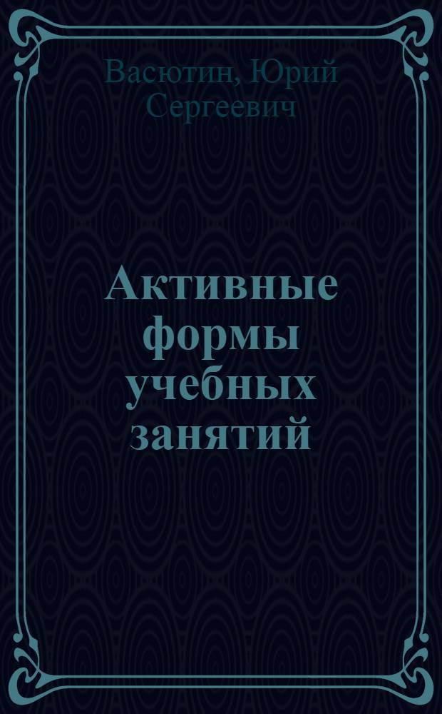 Активные формы учебных занятий: вопросы методики и познания