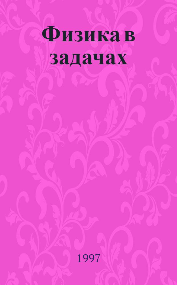 Физика в задачах : Пособие для абитуриентов и школьников