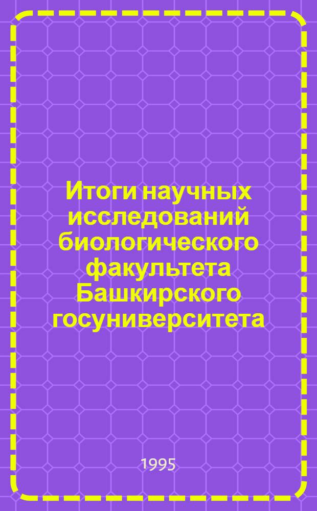 Итоги научных исследований биологического факультета Башкирского госуниверситета.. : (Тез. докл.). ... за 1994 г.