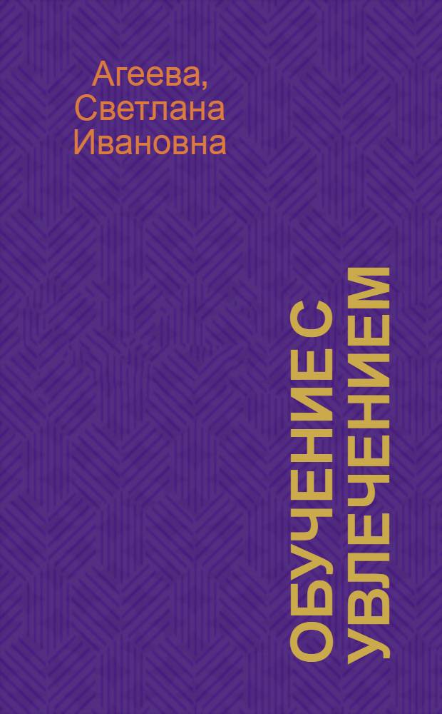 Обучение с увлечением : Учеб. тетр. для дошкольников и мл. школьников