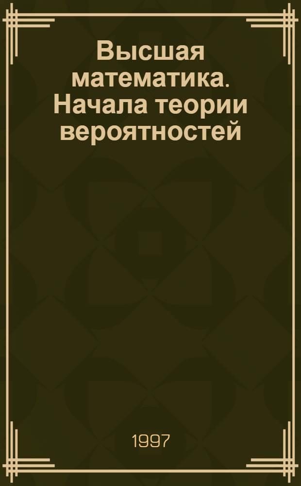 Высшая математика. Начала теории вероятностей : [Учеб. пособие]. 2