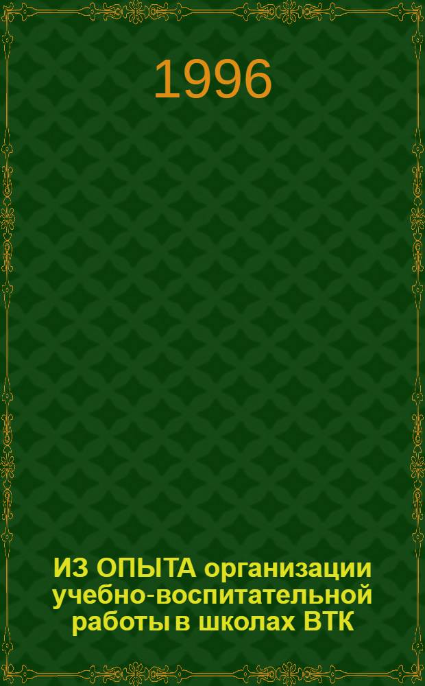ИЗ ОПЫТА организации учебно-воспитательной работы в школах ВТК : Сб. ст