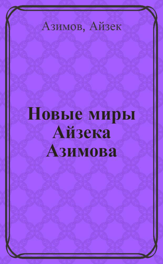 Новые миры Айзека Азимова = New Worlds Isaac Asimov : Пер. с англ.