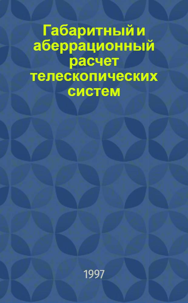 Габаритный и аберрационный расчет телескопических систем : Учеб. пособие по курсу "Прикл. оптика" Для студентов III-VI курсов ФОП. Ч. 1 : [Телескопические системы]