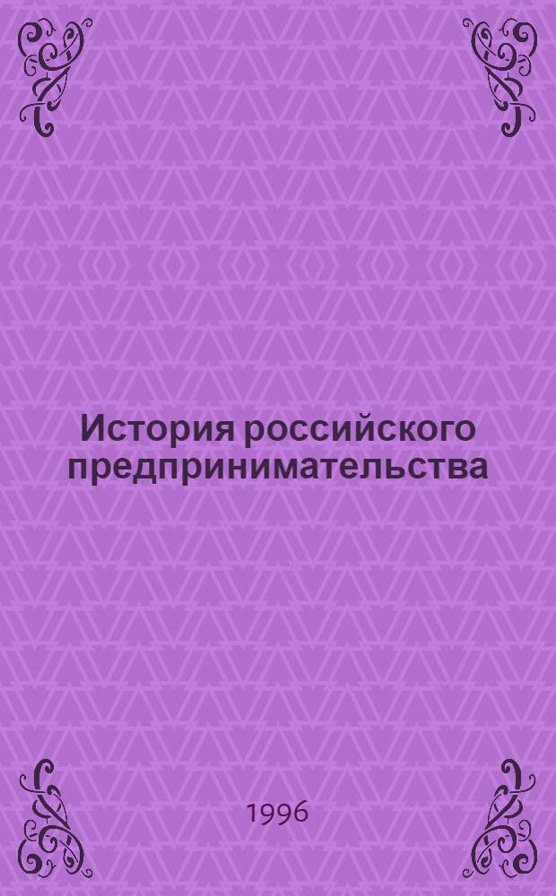 История российского предпринимательства (финансисты, промышленники, меценаты) : Учеб. пособие. Ч. 1