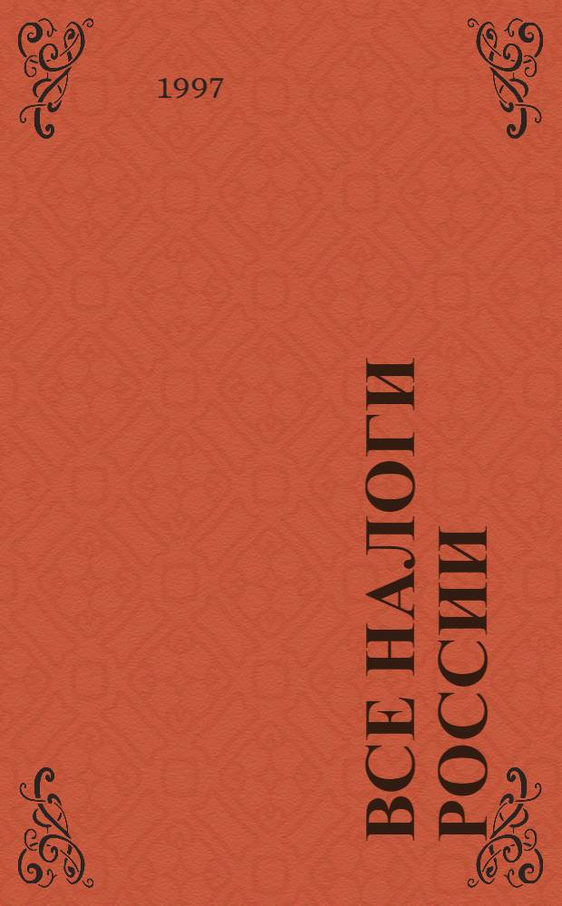 Все налоги России : [Сб. норматив. актов По состоянию на 3-й кв. 1997 г. Бухгалтерам, руководителям, индивидуал. предпринимателям, юрисконсультам, контролирующим органам]. 1