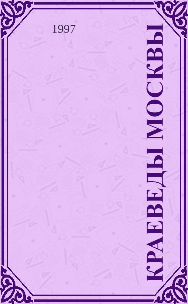 Краеведы Москвы : Историки и знатоки Москвы : Сб. : В 3 вып.