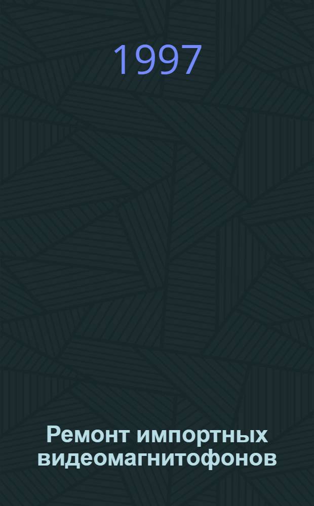 Ремонт импортных видеомагнитофонов : [Полез. советы и схемы]. Вып. 1