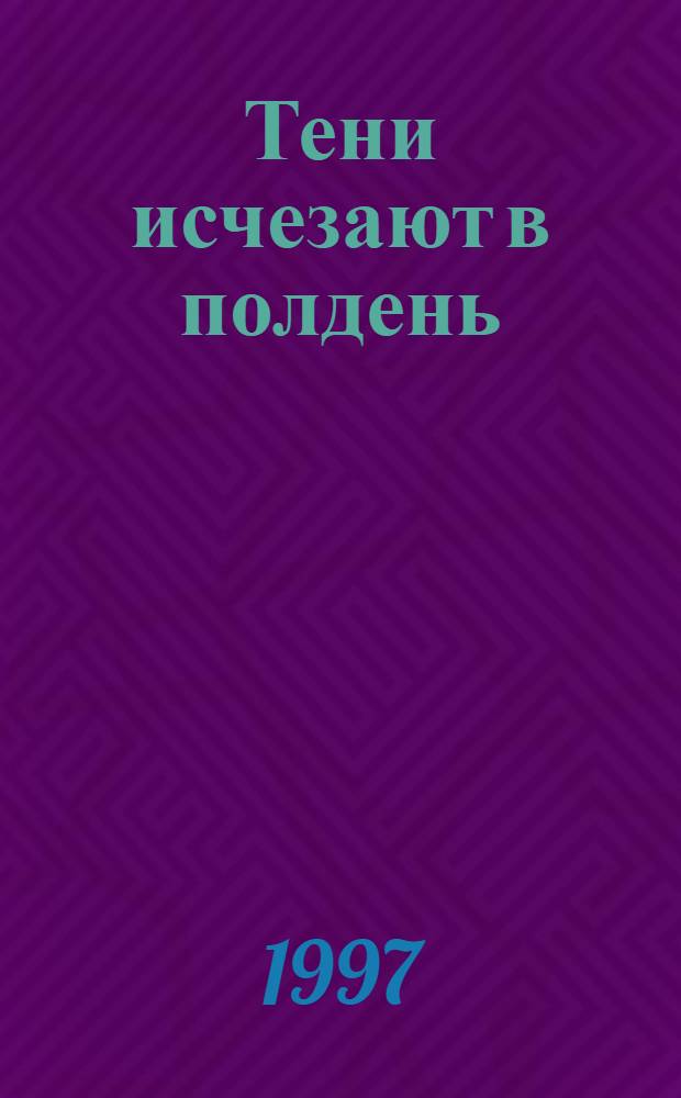 Тени исчезают в полдень : [Роман В 2 кн.]. Кн. 1