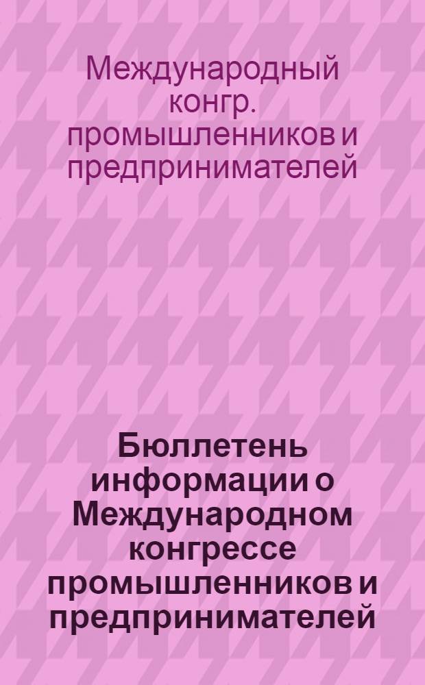 Бюллетень информации о Международном конгрессе промышленников и предпринимателей