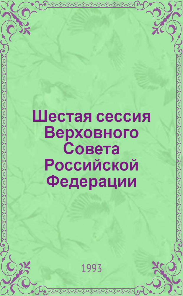Шестая сессия Верховного Совета Российской Федерации : Бюл. ... заседания Совета Республики ... ... № 18 ... 6 июля 1993 г.