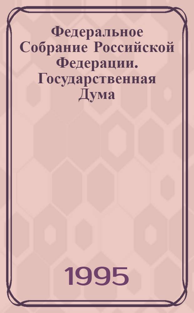 Федеральное Собрание Российской Федерации. Государственная Дума : Стеногр. заседаний. Бюл. ... ... № 101: ... 26 апреля 1995 года