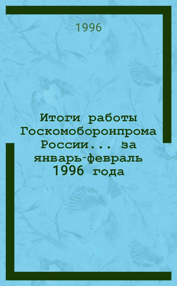 Итоги работы Госкомоборонпрома России... ... за январь-февраль 1996 года