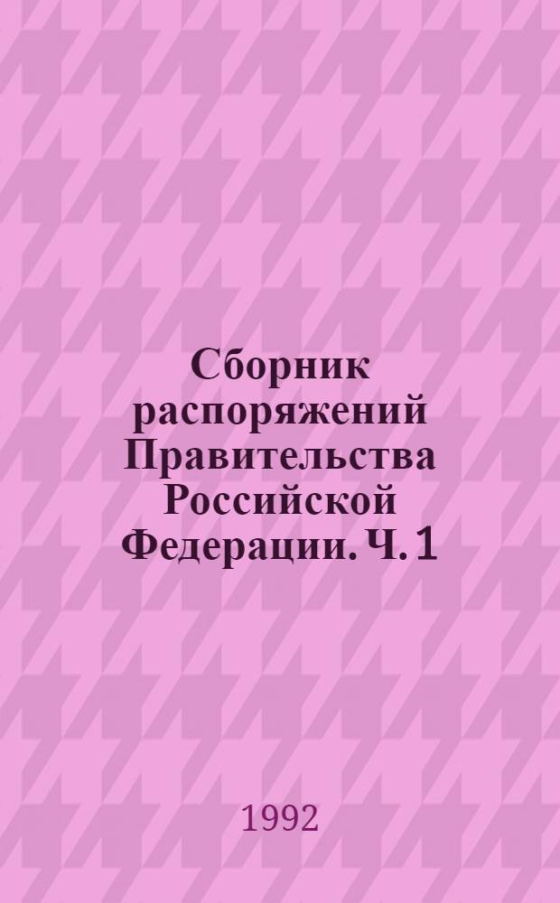 Сборник распоряжений Правительства Российской Федерации. Ч. 1 : Ноябрь - декабрь 1991 г.