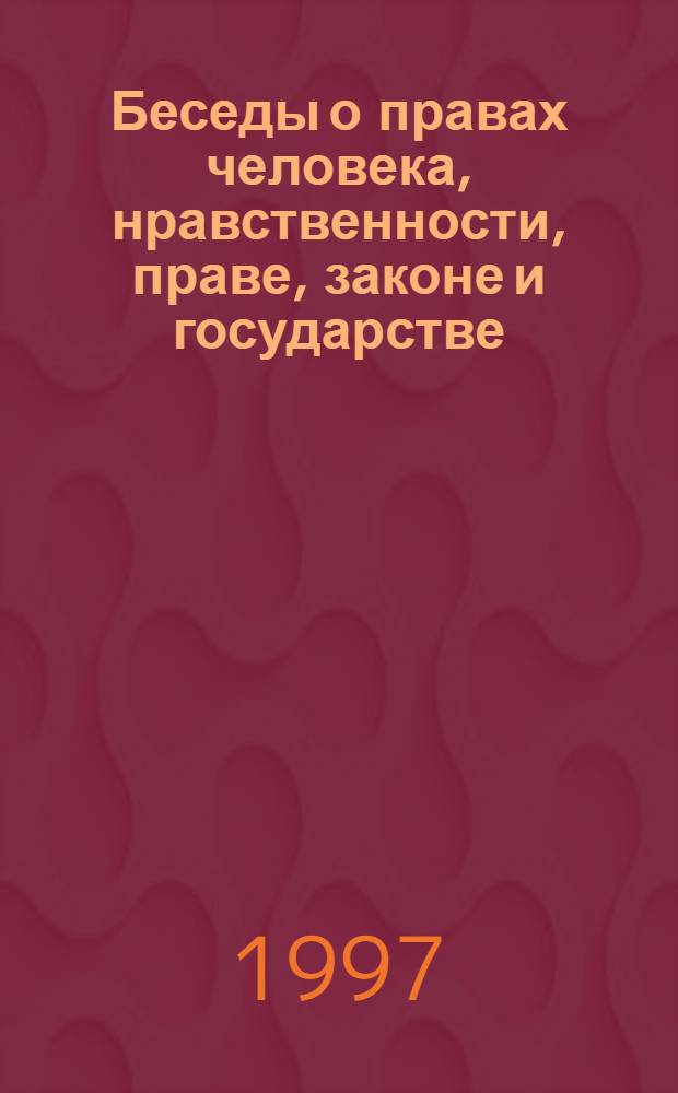 Беседы о правах человека, нравственности, праве, законе и государстве : Эксперм. курс