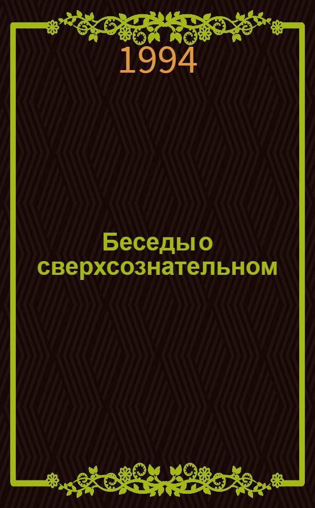 Беседы о сверхсознательном : Сб. конспектов лекций нач. курса В 2 ч. Ч. 1