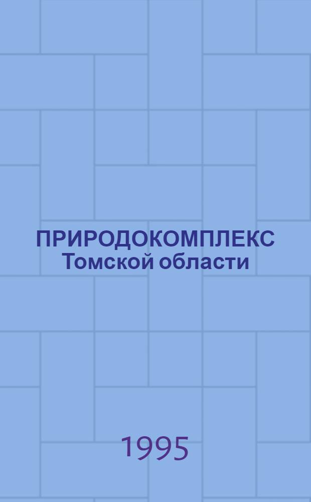 ПРИРОДОКОМПЛЕКС Томской области : [Сб. науч. тр.]. Т. 1 : Геология и экология