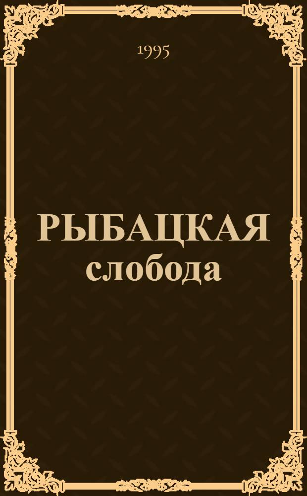 РЫБАЦКАЯ слобода : Лит. и ист.-краевед. альм. [Вып. 1]