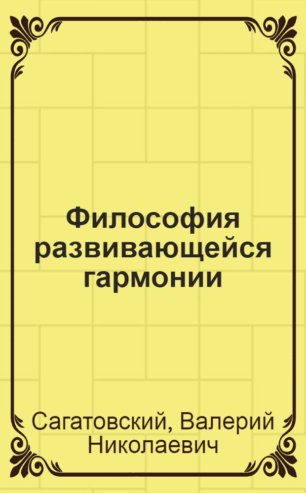 Философия развивающейся гармонии : (Филос. основы мировоззрения) : Авт. курс : В 3 ч