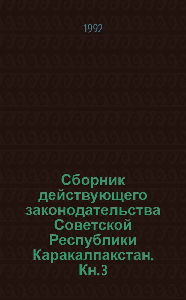 Сборник действующего законодательства Советской Республики Каракалпакстан. Кн. 3