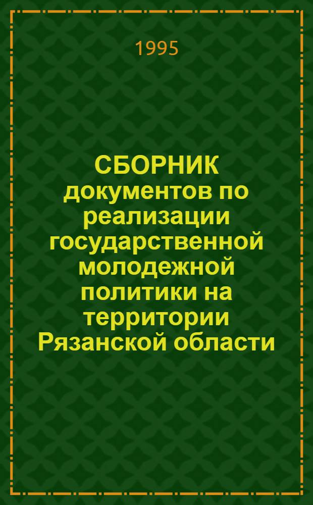 СБОРНИК документов по реализации государственной молодежной политики на территории Рязанской области.. : (Опыт работы адм. органов, отвечающих за реализацию гос. молодеж. политики, по орг. социал. служб для молодежи). ... № 2