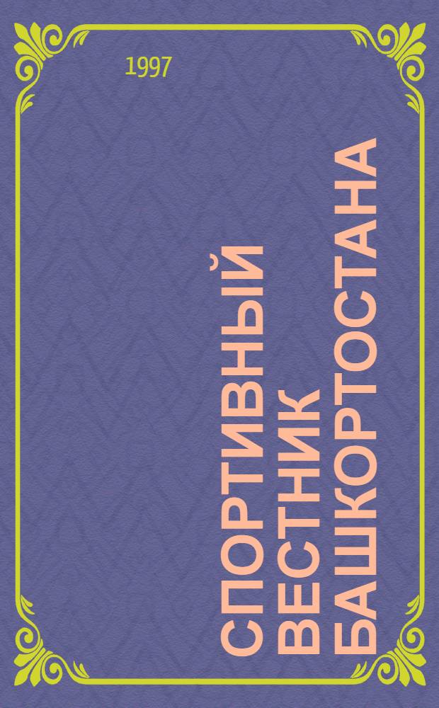 Спортивный вестник Башкортостана : Изд. Гос. ком. Респ. Башкортостан по физ. культуре, спорту и туризму