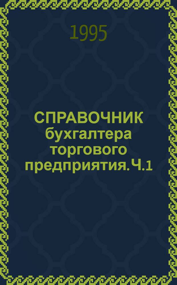 СПРАВОЧНИК бухгалтера торгового предприятия. Ч. 1