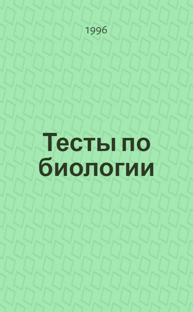 Тесты по биологии : Варианты и ответы централиз. тестирования... : Пособие для подгот. к тестированию
