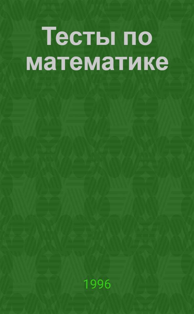 Тесты по математике : Варианты и ответы централиз. тестирования... : Пособие для подгот. к тестированию