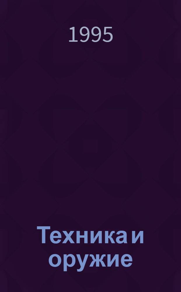Техника и оружие : Науч.-попул. журн