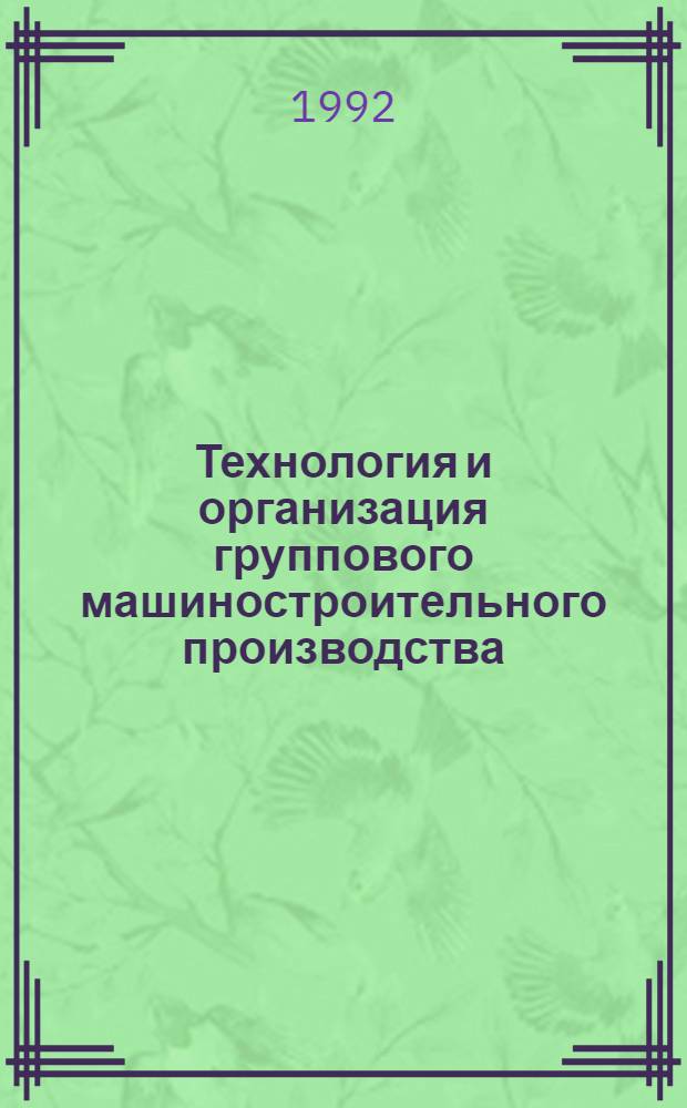 Технология и организация группового машиностроительного производства : [В 2 ч. Ч. 1 : Основы технологической подготовки группового производства