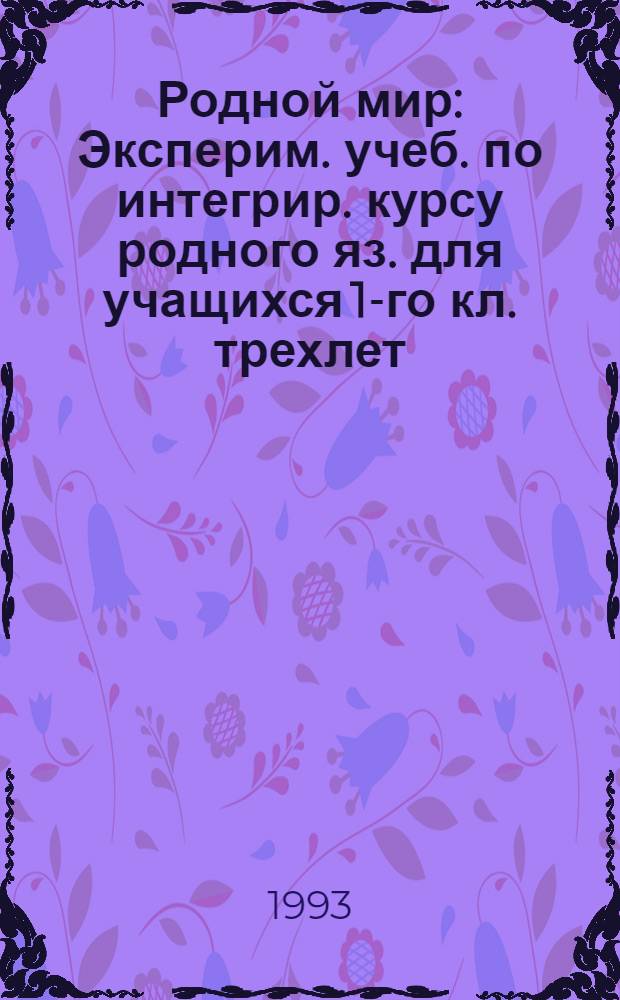 Родной мир : Эксперим. учеб. по интегрир. курсу родного яз. для учащихся 1-го кл. трехлет. и 2-го кл. четырехлет. нач. шк. : В 2 кн.