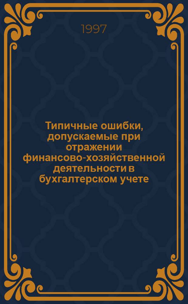 Типичные ошибки, допускаемые при отражении финансово-хозяйственной деятельности в бухгалтерском учете. Рекомендации по их устранению : Для руководителей и бухгалтеров [Практ. пособие В 2 т. Т. 1