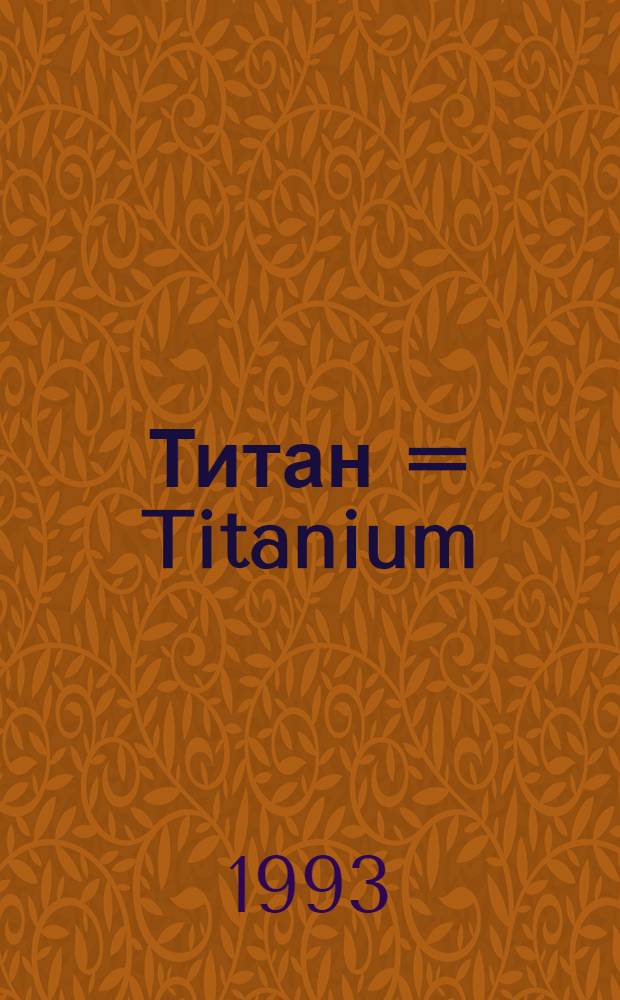 Титан = Titanium : Науч.-техн. журн