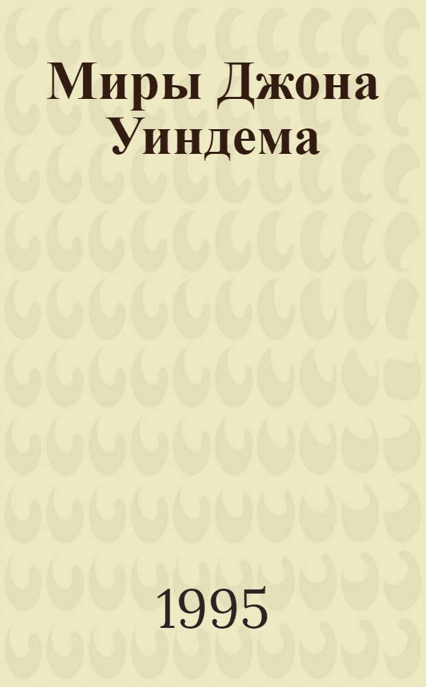 Миры Джона Уиндема : [Собр. фантаст. произведений Пер. с англ. В 5-ти т. Т. 1 : День триффидов ; Кукушки Мидвича