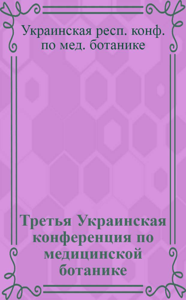 Третья Украинская конференция по медицинской ботанике : Тез. докл