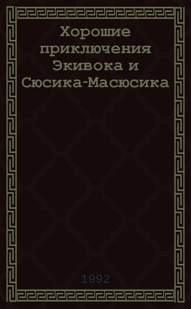 Хорошие приключения Экивока и Сюсика-Масюсика : (Неудержимый образ любви) : Для детей : В 2 ч