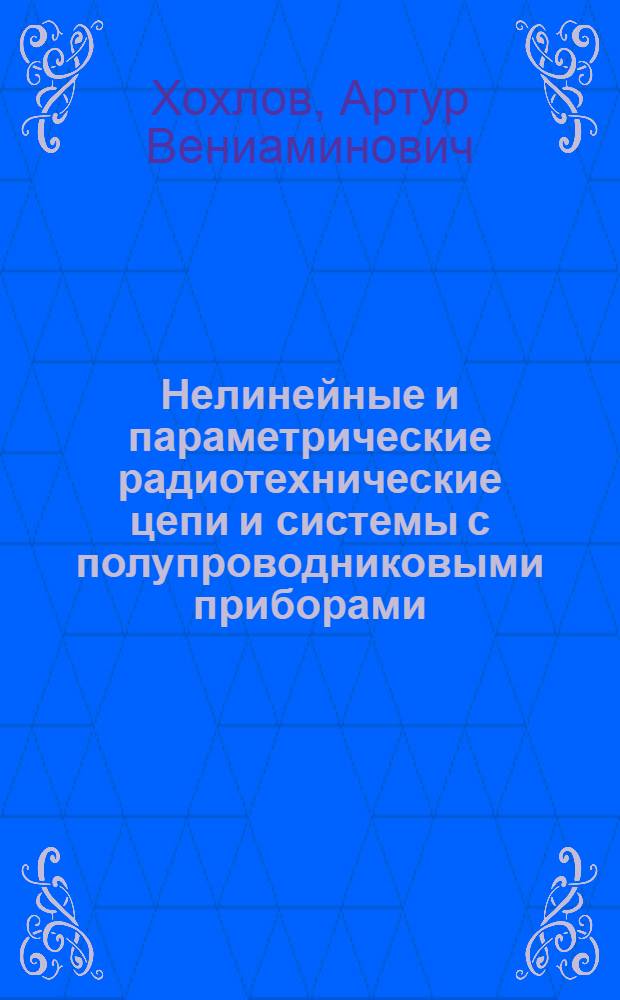 Нелинейные и параметрические радиотехнические цепи и системы с полупроводниковыми приборами : Учеб. пособие по курсу "Теорет. основы радиотехники" : В 2 ч.