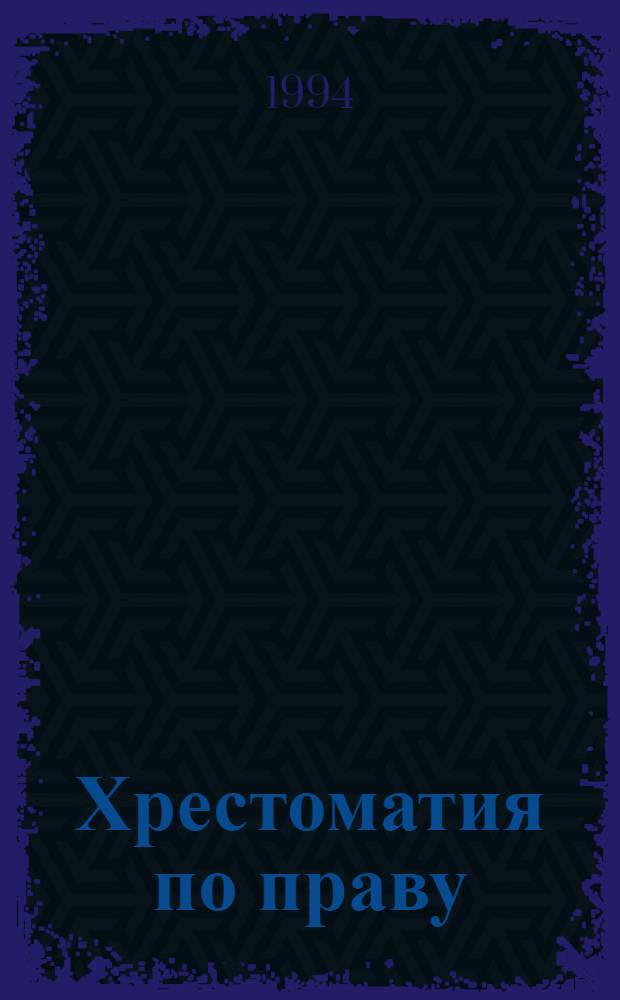 Хрестоматия по праву : Учеб.-метод. пособие. Ч. 1